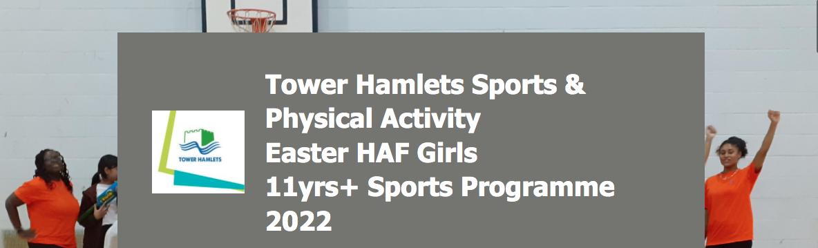 Tower Hamlets Sports & Physical Activity Easter HAF Girls 11yrs+ Sports Programme 2022