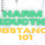 Harm Reduction and Substance Use 101