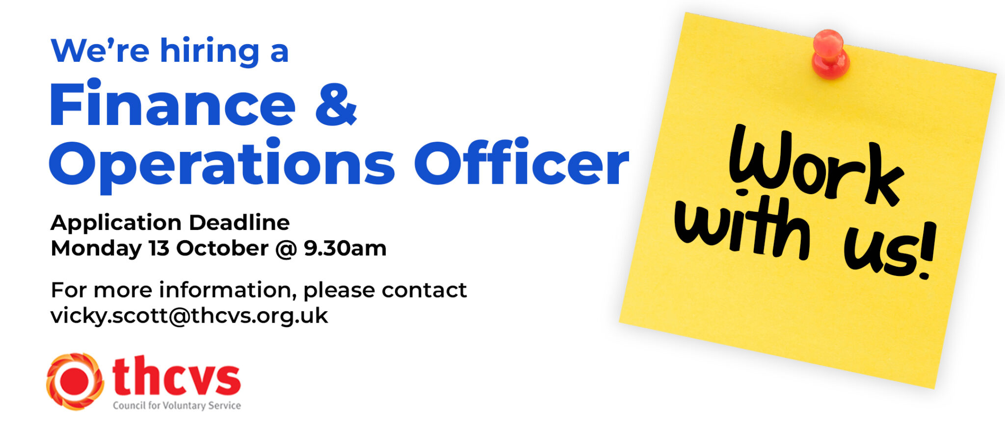 We’re hiring a Finance & Operations Officer. Application Deadline Monday 13 October @ 9.30am For more information, please contact vicky.scott@thcvs.org.uk Image of a post-it note with "work with us" written on it. THCVS logo in the bottom left corner.