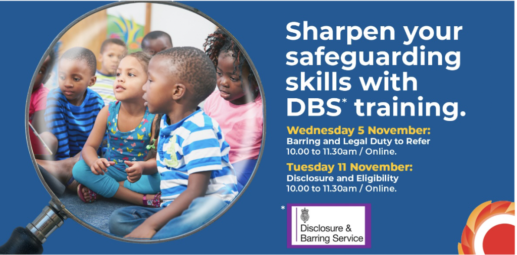 Photograph of a magnifying glass focusing on a group of children. Sharpen your safeguarding skills with DBS* training. Wednesday 5 November: Barring and Legal Duty to Refer 10.00 to 11.30am / Online. Tuesday 11 November: Disclosure and Eligibility 10.00 to 11.30am / Online. Dark blue background with white and yellow writing. *Disclosure & Barring Service logo. THCVS logo in the bottom right corner.