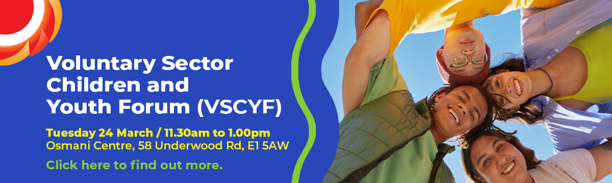 Photograph of 4 young people with their arms around each other smiling. Camera angle is low - from the ground looking up at the group. THCVS logo in the top left corner. Voluntary Sector Children and Youth Forum (VSCYF). Tuesday 24 March 11.30am to 1.00pm Osmani Centre, 58 Underwood Rd, London, E1 5AW. Click here to find out more.