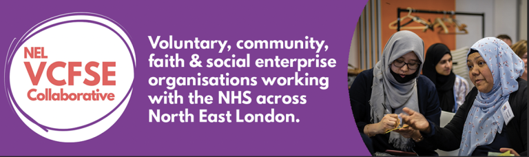NEL VCSFE Collaborative logo. Voluntary, community, faith & social enterprise organisations working with the NHS across North East London. Photograph aImage of two women in headscarves engaged in conversation at an event.
