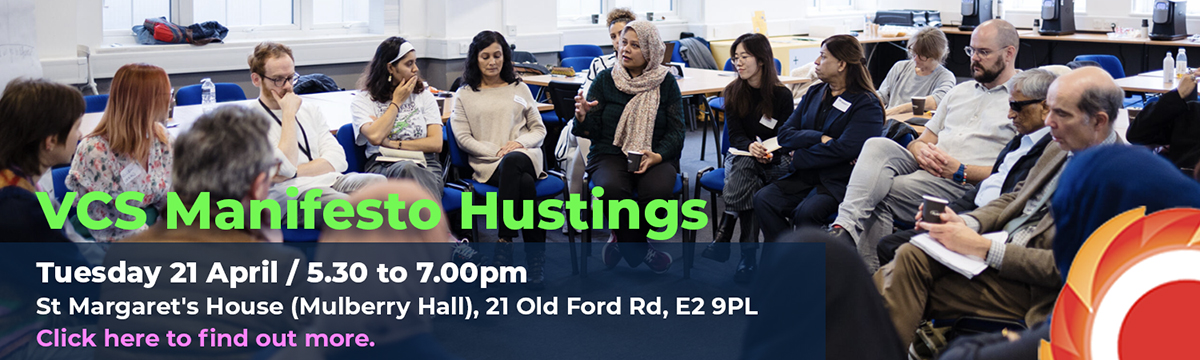 Photograph of a group of people from VCS organisations sitting together in a circle having a discussion. VCS Manifesto Hustings. Tuesday 21 April / 5.30 to 7.00pm St Margaret's House (Mulberry Hall), 21 Old Ford Rd, E2 9PL. CLick here to find out more. THCVS logo in the bottom right corner. 'Photographs by Photographer London: http://freelanceeventsphotographer.co.uk/coroporate-event-photographer-london