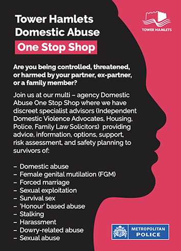 Poster for the Tower Hamlets Domestic Abuse One Stop Shop, with a black silhouette of a person's face profile against a pink background. Text reads: 'Are you being controlled, threatened, or harmed by your partner, ex-partner, or a family member? Join us at our multi-agency Domestic Abuse One Stop Shop where we have discreet specialist advisors (Independent Domestic Violence Advocates, Housing, Police, Family Law Solicitors) providing advice, information, options, support, risk assessment, and safety planning to survivors of: domestic abuse, female genital mutilation (FGM), forced marriage, sexual exploitation, survival sex, 'honour'-based abuse, stalking, harassment, dowry-related abuse, and sexual abuse.' Includes the Tower Hamlets council logo and Metropolitan Police logo.